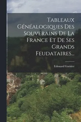 Edouard Garnier - Tableaux Généalogiques Des Souverains De La France Et De Ses Grands Feudataires..., Häftad. Tillgänglighet: Lägg i varukorg
