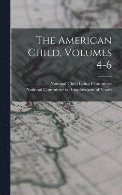 National Child Labor Committee (U S, National Committee on Employment of You - American Child, Volumes 4-6, Inbunden. Tillgänglighet: Lägg i varukorg