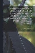 Observations Sur Le Commerce Et Sur Les Arts D'une Partie De L'europe, De L'asie, De L'afrique, Et Même Des Indes Orientales, Volume 1...