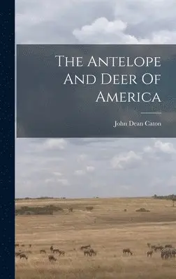 John Dean Caton - Antelope And Deer Of America, Inbunden. Tillgänglighet: Lägg i varukorg