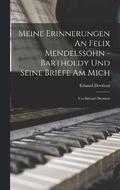 Meine Erinnerungen An Felix Mendelssohn - Bartholdy Und Seine Briefe Am Mich