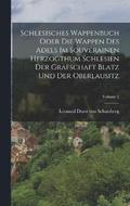 Schlesisches Wappenbuch Oder Die Wappen Des Adels Im Souverainen Herzogthum Schlesien Der Grafschaft Blatz Und Der Oberlausitz; Volume 2