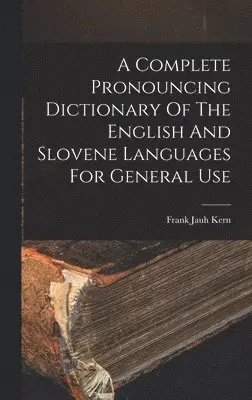 Frank Jauh Kern - Complete Pronouncing Dictionary Of The English And Slovene Languages For General Use, Inbunden. Tillgänglighet: Lägg i varukorg
