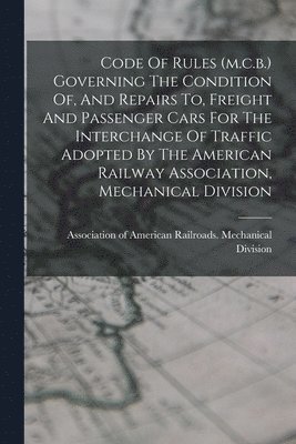 Association of American Railroads Me - Code Of Rules (m.c.b.) Governing The Condition Of, And Repairs To, Freight And Passenger Cars For The Interchange Of Traffic Adopted By The American Railway Association, Mechanical Division, Häftad. Tillgänglighet: Lägg i varukorg