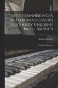 Meine Erinnerungen An Felix Mendelssohn - Bartholdy Und Seine Briefe Am Mich
