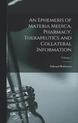 Edward Robinson 1819-1900 Squibb - Ephemeris of Materia Medica, Pharmacy, Therapeutics and Collateral Information; Volume 1, Inbunden. Tillgänglighet: Lägg i varukorg
