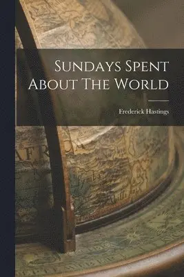 Frederick Hastings - Sundays Spent About The World, Häftad. Tillgänglighet: Lägg i varukorg