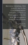 Recueil gnral des lois et acts du gouvernement d'Hati, depuis la proclamation de son indpdance jusqu' nos jours