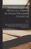 Ioannis Calvini Opuscula omnia in unum volumen collecta