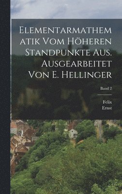 Felix 1849-1925 Klein, Ernst 1883- Hellinger - Elementarmathematik vom höheren Standpunkte aus. Ausgearbeitet von E. Hellinger; Band 2, Inbunden. Tillgänglighet: Tillfälligt slut