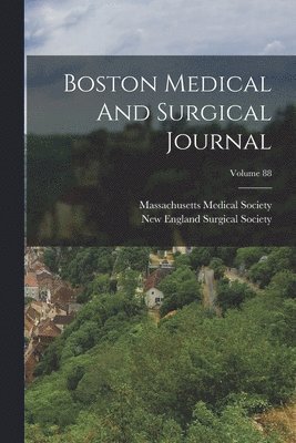 Massachusetts Medical Society, New England Surgical Society - Boston Medical And Surgical Journal; Volume 88, Häftad