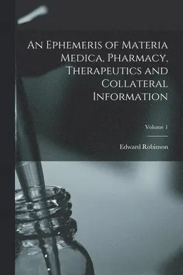 Edward Robinson 1819-1900 Squibb - Ephemeris of Materia Medica, Pharmacy, Therapeutics and Collateral Information; Volume 1, Häftad. Tillgänglighet: Lägg i varukorg