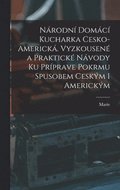 Národní Domácí kucharka cesko-americká. Vyzkousené a praktické návody ku príprave pokrmu spusobem ceskÿm i americkÿm