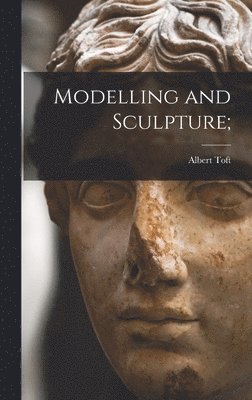 Albert Toft - Modelling and Sculpture;, Inbunden. Tillgänglighet: Lägg i varukorg