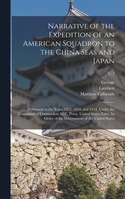 Matthew Calbraith 1794-1858 Perry, Lambert 1798-1866 Lilly, George 1800-1870 Jones - Narrative of the Expedition of an American Squadron to the China Seas and Japan, Inbunden