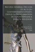 Recueil gnral des lois et acts du gouvernement d'Hati, depuis la proclamation de son indpdance jusqu' nos jours