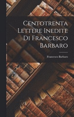 Francesco Barbaro - Centotrenta Lettere Inedite di Francesco Barbaro, Inbunden. Tillgänglighet: Lägg i varukorg