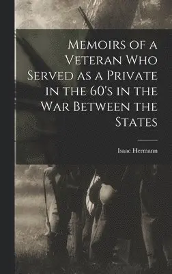 Isaac Hermann - Memoirs of a Veteran who Served as a Private in the 60's in the War Between the States, Inbunden. Tillgänglighet: Lägg i varukorg