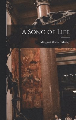 Margaret Warner Morley - Song of Life, Inbunden. Tillgänglighet: Lägg i varukorg