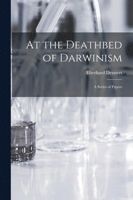 Eberhard Dennert - At the Deathbed of Darwinism, Häftad