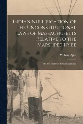 William Apes - Indian Nullification of the Unconstitutional Laws of Massachusetts Relative to the Marshpee Tribe, Häftad. Tillgänglighet: Lägg i varukorg