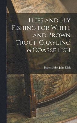 Harris Saint John Dick - Flies and Fly Fishing for White and Brown Trout, Grayling & Coarse Fish, Inbunden
