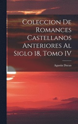 Agustin Duran - Coleccion de Romances Castellanos Anteriores al Siglo 18, Tomo IV, Inbunden. Tillgänglighet: Lägg i varukorg