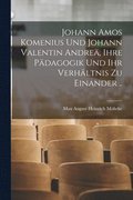Johann Amos Komenius und Johann Valentin Andrea, ihre padagogik und ihr verhaltnis zu einander ..