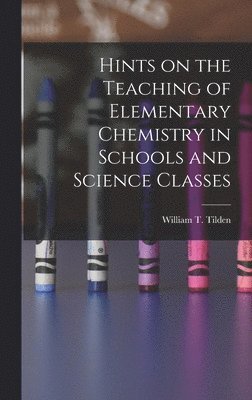 William T Tilden - Hints on the Teaching of Elementary Chemistry in Schools and Science Classes, Inbunden. Tillgänglighet: Lägg i varukorg