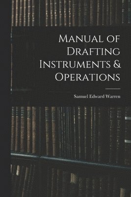 Samuel Edward Warren - Manual of Drafting Instruments & Operations, Häftad. Tillgänglighet: Lägg i varukorg