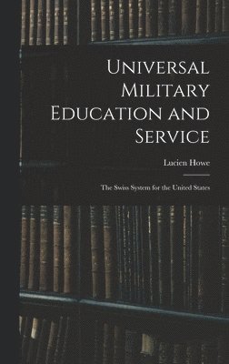 Lucien Howe - Universal Military Education and Service, Inbunden. Tillgänglighet: Lägg i varukorg