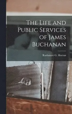 Rushmore G Horton - Life and Public Services of James Buchanan, Inbunden. Tillgänglighet: Lägg i varukorg