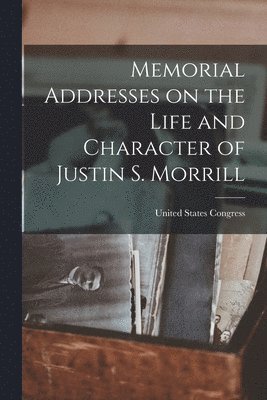 United States Congress - Memorial Addresses on the Life and Character of Justin S. Morrill, Häftad