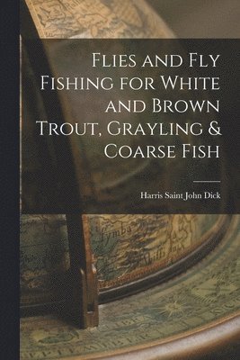 Harris Saint John Dick - Flies and Fly Fishing for White and Brown Trout, Grayling & Coarse Fish, Häftad