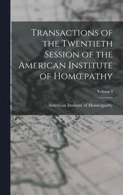American Institute of Homeopathy - Transactions of the Twentieth Session of the American Institute of Homoepathy; Volume I, Inbunden. Tillgänglighet: Lägg i varukorg