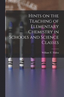 William T Tilden - Hints on the Teaching of Elementary Chemistry in Schools and Science Classes, Häftad. Tillgänglighet: Lägg i varukorg