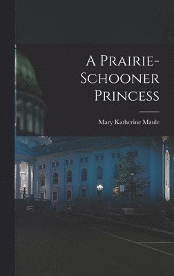 Mary Katherine Maule - Prairie-Schooner Princess, Inbunden