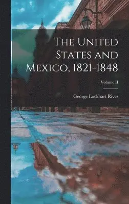 George Lockhart Rives - United States and Mexico, 1821-1848; Volume II, Inbunden. Tillgänglighet: Lägg i varukorg