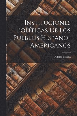 Adolfo Posada - Instituciones Políticas de los Pueblos Hispano-Americanos, Häftad. Tillgänglighet: Lägg i varukorg