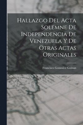 Francisco Gonzalez Guinan - Hallazgo del Acta Solemne de Independencia de Venezuela y de Otras Actas Originales, Häftad. Tillgänglighet: Lägg i varukorg