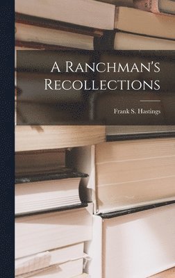Frank S Hastings - Ranchman's Recollections, Inbunden