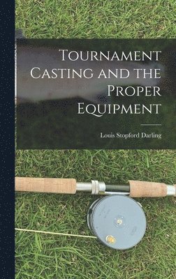 Louis Stopford Darling - Tournament Casting and the Proper Equipment, Inbunden. Tillgänglighet: Lägg i varukorg