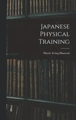 Harrie Irving Hancock - Japanese Physical Training, Inbunden. Tillgänglighet: Lägg i varukorg