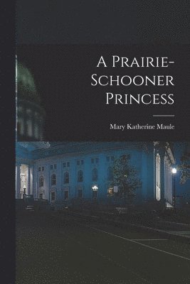 Mary Katherine Maule - Prairie-Schooner Princess, Häftad