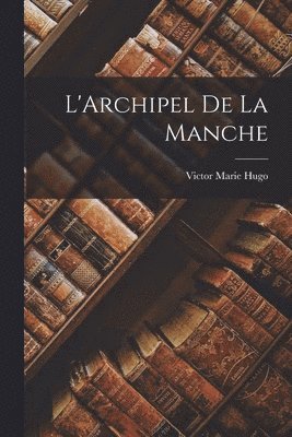 Victor Marie Hugo - L'Archipel de la Manche, Häftad. Tillgänglighet: Lägg i varukorg