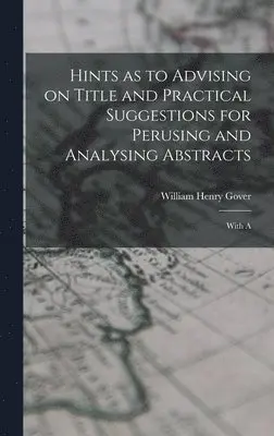 William Henry Gover - Hints as to Advising on Title and Practical Suggestions for Perusing and Analysing Abstracts, Inbunden. Tillgänglighet: Lägg i varukorg