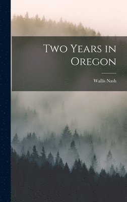 Wallis Nash - Two Years in Oregon, Inbunden