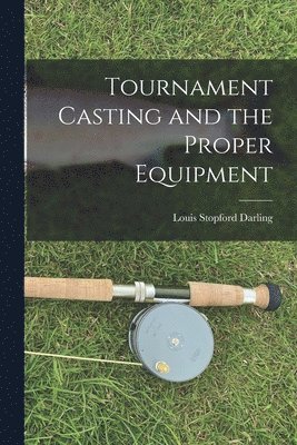 Louis Stopford Darling - Tournament Casting and the Proper Equipment, Häftad. Tillgänglighet: Lägg i varukorg