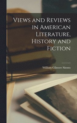 William Gilmore Simms - Views and Reviews in American Literature, History and Fiction, Inbunden
