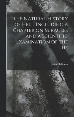 John Philipson - Natural History of Hell, Including a Chapter on Miracles and a Scientific Examination of the The, Inbunden. Tillgänglighet: Lägg i varukorg